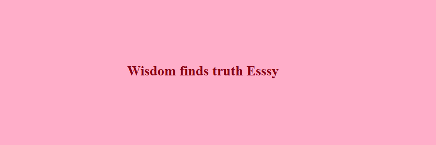 wisdom finds truth essay for upsc